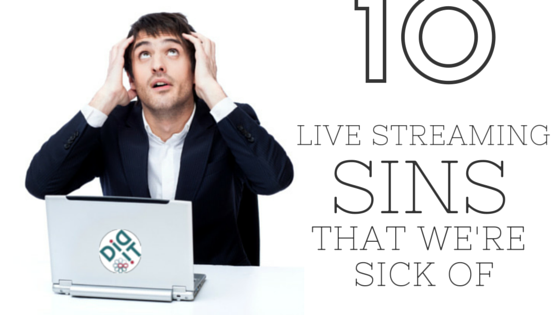 10 live streaming sins we’re sick of seeing and hearing